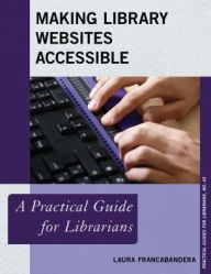 Title: Making Library Websites Accessible: A Practical Guide for Librarians, Author: Laura Francabandera