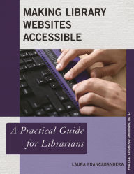 Title: Making Library Websites Accessible: A Practical Guide for Librarians, Author: Laura Francabandera
