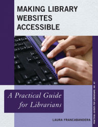 Title: Making Library Websites Accessible: A Practical Guide for Librarians, Author: Laura Francabandera