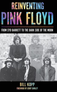 Reinventing Pink Floyd: From Syd Barrett to the Dark Side of the Moon