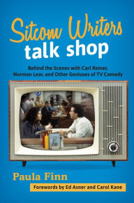 Title: Sitcom Writers Talk Shop: Behind the Scenes with Carl Reiner, Norman Lear, and Other Geniuses of TV Comedy, Author: Paula Finn