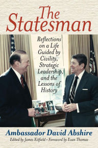 Title: The Statesman: Reflections on a Life Guided by Civility, Strategic Leadership, and the Lessons of History, Author: David Abshire