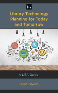 Title: Library Technology Planning for Today and Tomorrow: A LITA Guide, Author: Diana Silveira