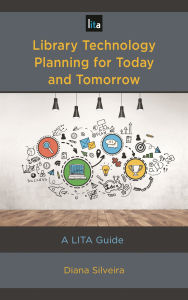 Title: Library Technology Planning for Today and Tomorrow: A LITA Guide, Author: Diana Silveira