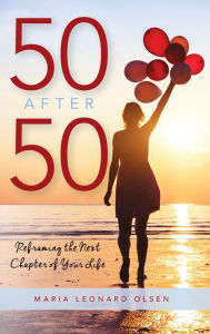 Title: 50 After 50: Reframing the Next Chapter of Your Life, Author: Maria Leonard Olsen