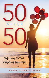 Title: 50 After 50: Reframing the Next Chapter of Your Life, Author: Maria Leonard Olsen