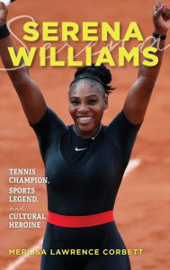 Title: Serena Williams: Tennis Champion, Sports Legend, and Cultural Heroine, Author: Merlisa Lawrence Corbett