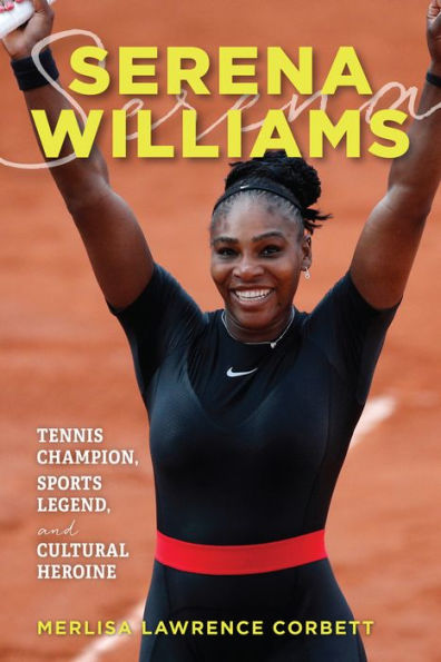 Serena Williams: Tennis Champion, Sports Legend, and Cultural Heroine