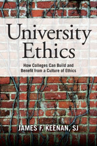 Title: University Ethics: How Colleges Can Build and Benefit from a Culture of Ethics, Author: James F. Keenan