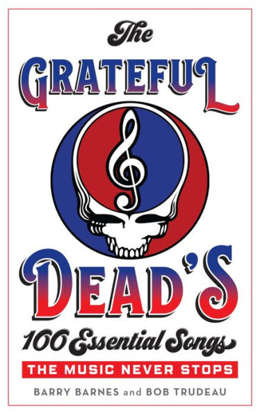 The Grateful Dead's 100 Essential Songs: The Music Never Stops