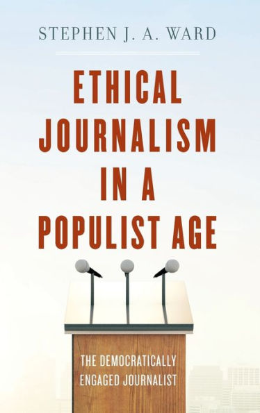 Ethical Journalism a Populist Age: The Democratically Engaged Journalist