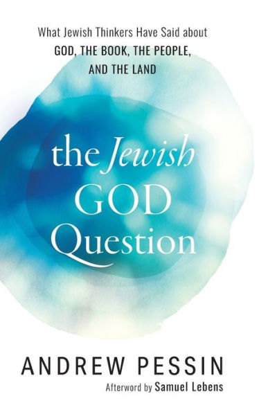 the Jewish God Question: What Thinkers Have Said about God, Book, People, and Land