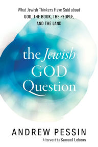 Title: The Jewish God Question: What Jewish Thinkers Have Said about God, the Book, the People, and the Land, Author: Andrew Pessin