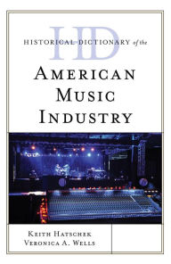 Title: Historical Dictionary of the American Music Industry, Author: Keith Hatschek