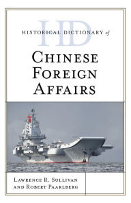 Title: Historical Dictionary of Chinese Foreign Affairs, Author: Lawrence R. Sullivan