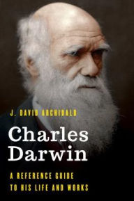 Title: Charles Darwin: A Reference Guide to His Life and Works, Author: J. David Archibald
