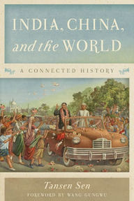 Title: India, China, and the World: A Connected History, Author: Tansen Sen