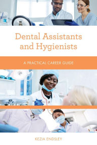 Title: Dental Assistants and Hygienists: A Practical Career Guide, Author: Kezia Endsley