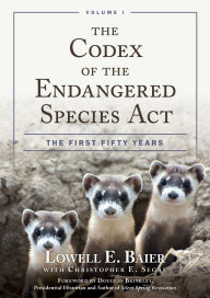 Title: The Codex of the Endangered Species Act: The First Fifty Years, Author: Lowell E. Baier