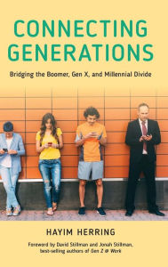 Title: Connecting Generations: Bridging the Boomer, Gen X, and Millennial Divide, Author: Hayim Herring hayimherring.com