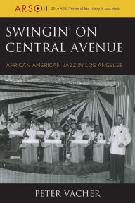 Title: Swingin' on Central Avenue: African American Jazz in Los Angeles, Author: Peter Vacher