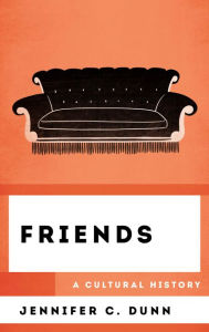 Title: Friends: A Cultural History, Author: Jennifer C. Dunn