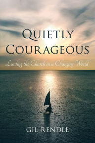 Title: Quietly Courageous: Leading the Church in a Changing World, Author: Gil Rendle senior vice president