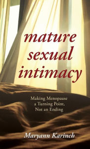 Title: Mature Sexual Intimacy: Making Menopause a Turning Point not an Ending, Author: Maryann Karinch co-author of Sex and Cancer