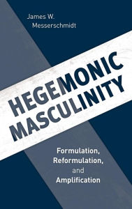 Title: Hegemonic Masculinity: Formulation, Reformulation, and Amplification, Author: James W. Messerschmidt University of Southern Maine