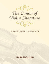 Title: The Canon of Violin Literature: A Performer's Resource, Author: Jo Nardolillo