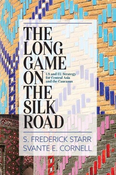 the Long Game on Silk Road: US and EU Strategy for Central Asia Caucasus