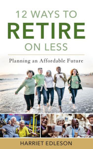 Easy english ebook downloads 12 Ways to Retire on Less: Planning an Affordable Future by Harriet Edleson