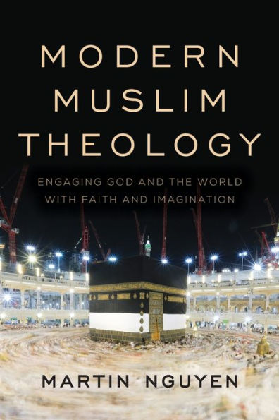 Modern Muslim Theology: Engaging God and the World with Faith Imagination