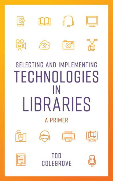 Selecting and Implementing Technologies in Libraries: A Primer