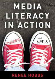 Title: Media Literacy in Action: Questioning the Media, Author: Renee Hobbs Harrington School of Communication and Media