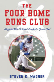 Title: The Four Home Runs Club: Sluggers Who Achieved Baseball's Rarest Feat, Author: Steven K. Wagner