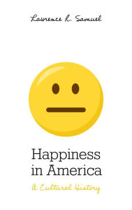 Title: Happiness in America: A Cultural History, Author: Lawrence R. Samuel