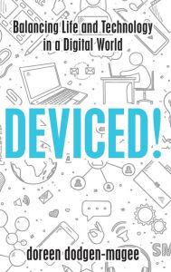 Deviced!: Balancing Life and Technology in a Digital World