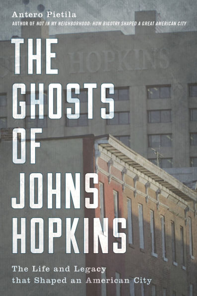 The Ghosts of Johns Hopkins: Life and Legacy that Shaped an American City