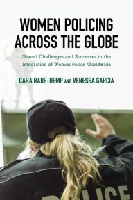 Title: Women Policing across the Globe: Shared Challenges and Successes in the Integration of Women Police Worldwide, Author: Cara Rabe-Hemp