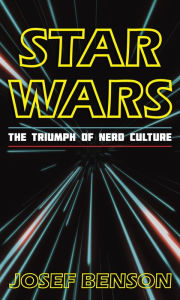 Title: Star Wars: The Triumph of Nerd Culture, Author: Josef Benson
