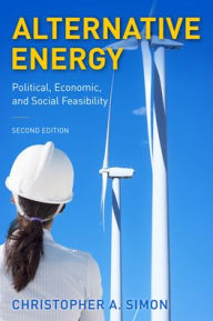Title: Alternative Energy: Political, Economic, and Social Feasibility, Author: Christopher A. Simon