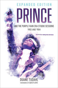 Title: Prince and the Purple Rain Era Studio Sessions: 1983 and 1984, Author: Duane Tudahl