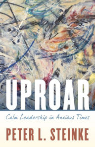 Title: Uproar: Calm Leadership in Anxious Times, Author: Peter L. Steinke