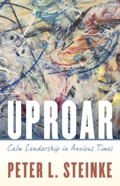 Uproar: Calm Leadership in Anxious Times