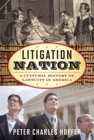 Title: Litigation Nation: A Cultural History of Lawsuits in America, Author: Peter Charles Hoffer