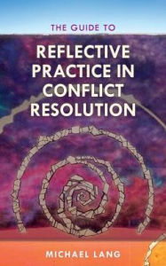 Title: The Guide to Reflective Practice in Conflict Resolution, Author: Michael Lang Mediator