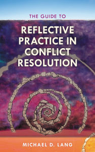 Title: The Guide to Reflective Practice in Conflict Resolution, Author: Michael Lang