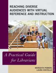 Title: Reaching Diverse Audiences with Virtual Reference and Instruction: A Practical Guide for Librarians, Author: Meredith Powers