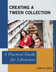 Title: Creating a Tween Collection: A Practical Guide for Librarians, Author: Karen M. Smith